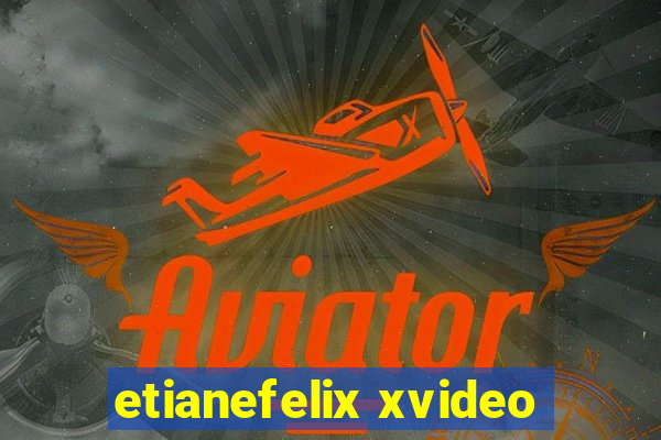 etianefelix xvideo